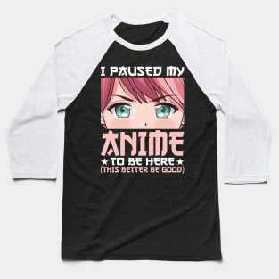 I Paused My Anime To Be Here Otaku Anime Merch Gift Baseball T-Shirt